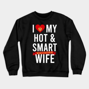 I love my hot, smart Montenegrin wife Crewneck Sweatshirt